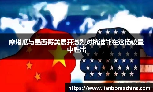 摩塔瓜与墨西哥美展开激烈对抗谁能在这场较量中胜出