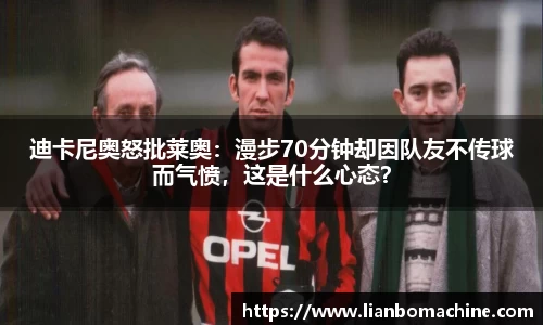 迪卡尼奥怒批莱奥：漫步70分钟却因队友不传球而气愤，这是什么心态？